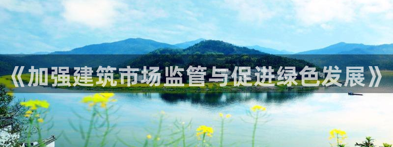 长江和记有限公司官网：《加强建筑市场监管与促进绿色发展》